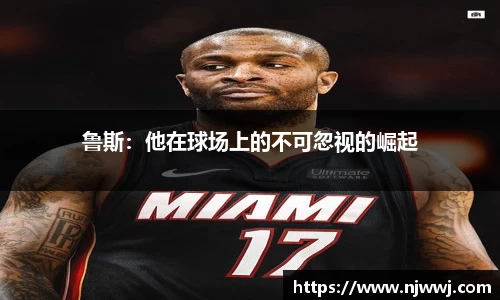 鲁斯：他在球场上的不可忽视的崛起